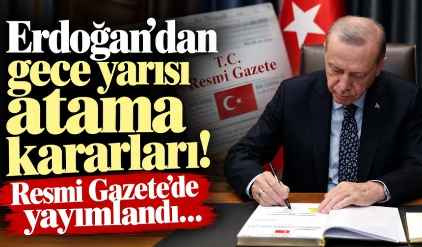 Erdoğan'dan gece yarısı atama kararları! Resmi Gazete’de yayımlandı…