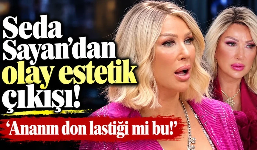 Seda Sayan'dan olay estetik çıkışı! 'Ananın don lastiği mi bu!'