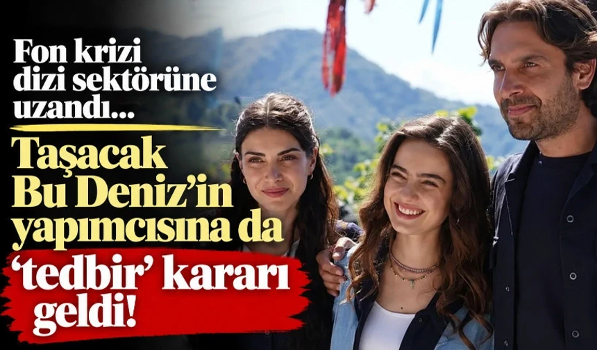 Fon krizi dizi sektörüne uzandı: Taşacak Bu Deniz'in yapımcısına da 'tedbir' kararı geldi!