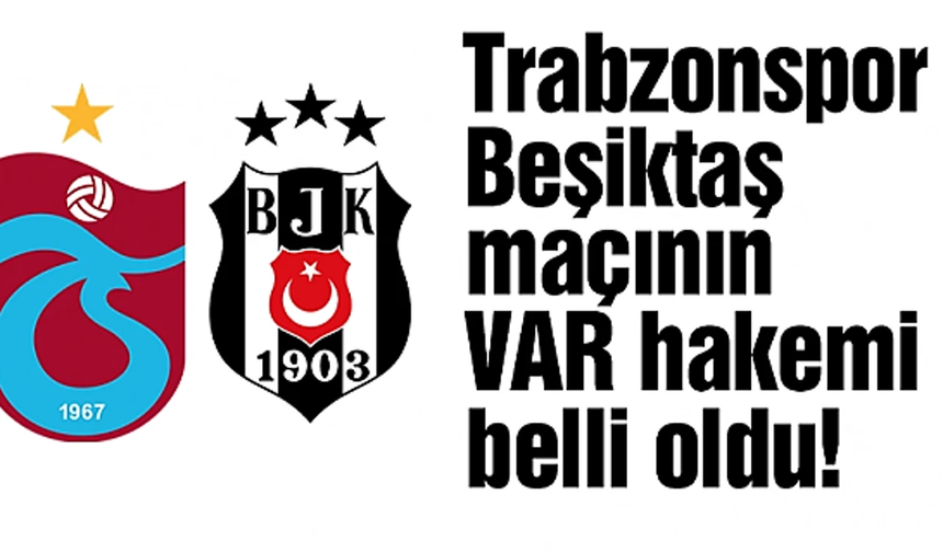 Trabzonspor Beşiktaş maçının VAR hakemi belli oldu
