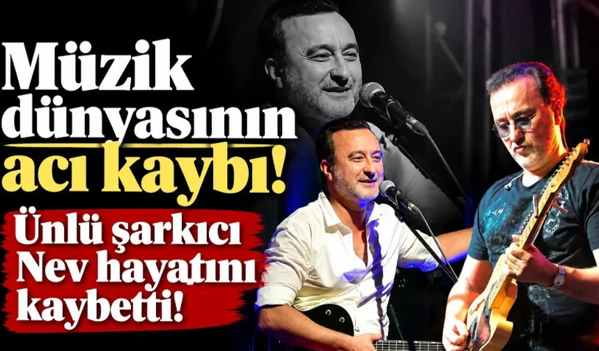 Müzik dünyasının acı kaybı! Ünlü şarkıcı Nev hayatını kaybetti