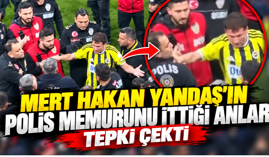 Mert Hakan Yandaş'ın Polis Memurunu İttiği Anlar Tepki Çekti