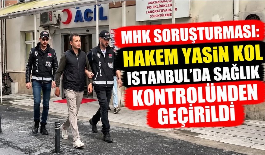 Yasin Kol İstanbul’da sağlık kontrolünden geçirildi