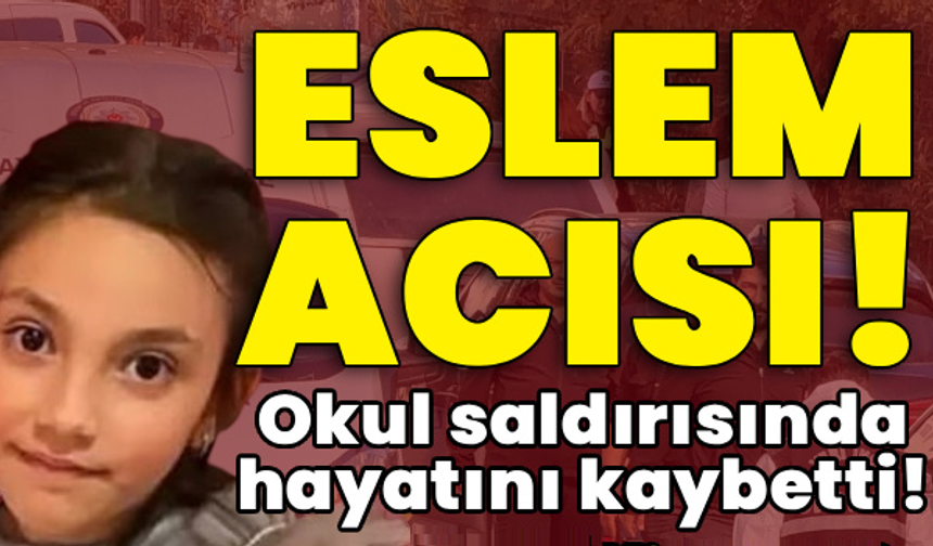 Eslem acısı! Okul saldırısında hayatını kaybetti!