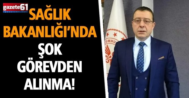 Sağlık Bakanlığı’nda Şok Görevden Alınma!