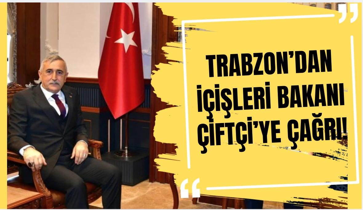 Trabzon'dan İçişleri Bakanı Çiftçi'ye Çağrı!