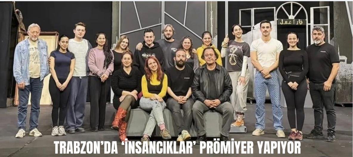 TRABZON'DA "İNSANCIKLAR" PRÖMİYER YAPIYOR