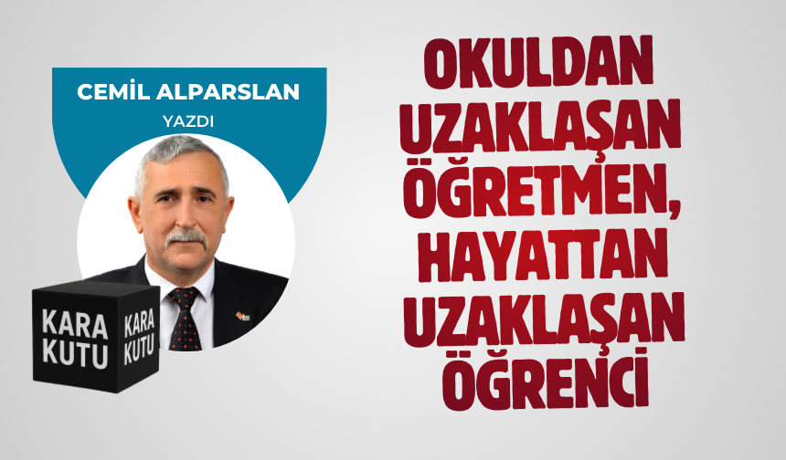 OKULDAN UZAKLAŞAN ÖĞRETMEN, HAYATTAN UZAKLAŞAN ÖĞRENCİ