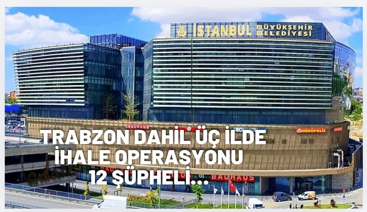 İBB'de ihale operasyonu! Trabzon'da gözaltılar var...