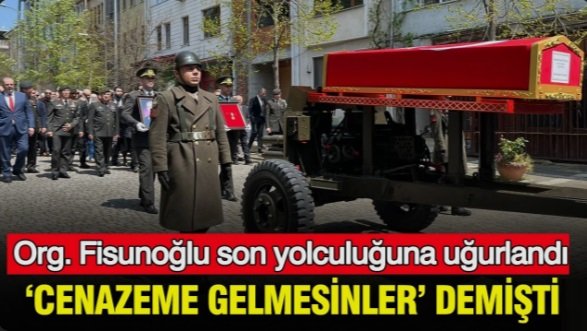 ‘Cenazeme gelmesinler’ demişti: Org. Fisunoğlu son yolculuğuna uğurlandı