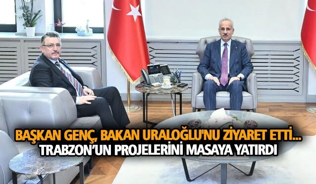 Başkan Genç, Bakan Uraloğlu'nu ziyaret etti... Trabzon’un projelerini masaya yatırdı