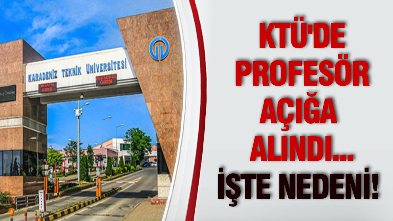 KTÜ'de Profesör açığa alındı... İşte nedeni!