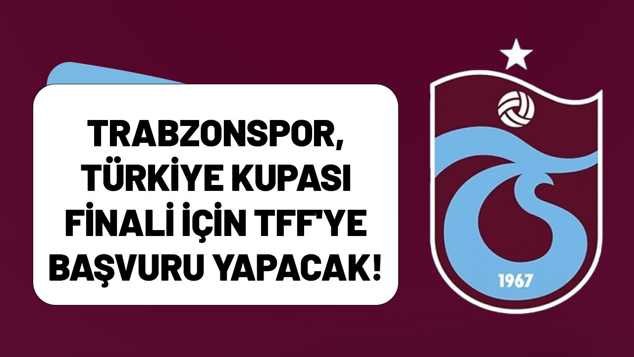 Trabzonspor, Türkiye Kupası finali için TFF'ye başvuru yapacak!