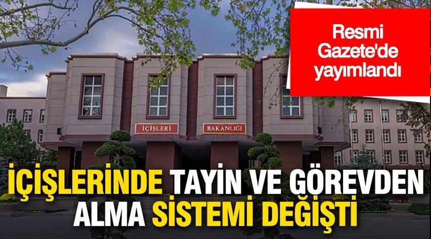 İçişleri’nde görevden alma ve tayin sistemi değişti