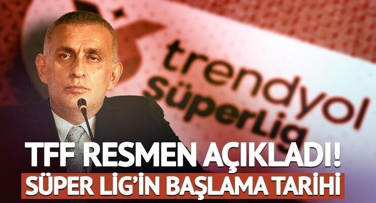 TFF resmen açıkladı! Süper Lig'in başlangıç tarihi belli oldu