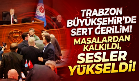 Trabzon Büyükşehir'de sert gerilim! Masalardan kalkıldı, sesler yükseldi
