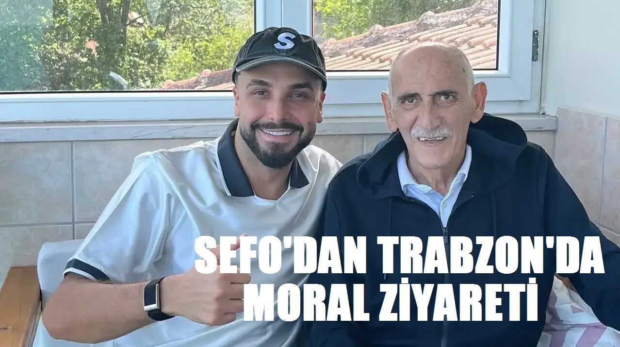 Sefo’dan Trabzon'da moral ziyareti!