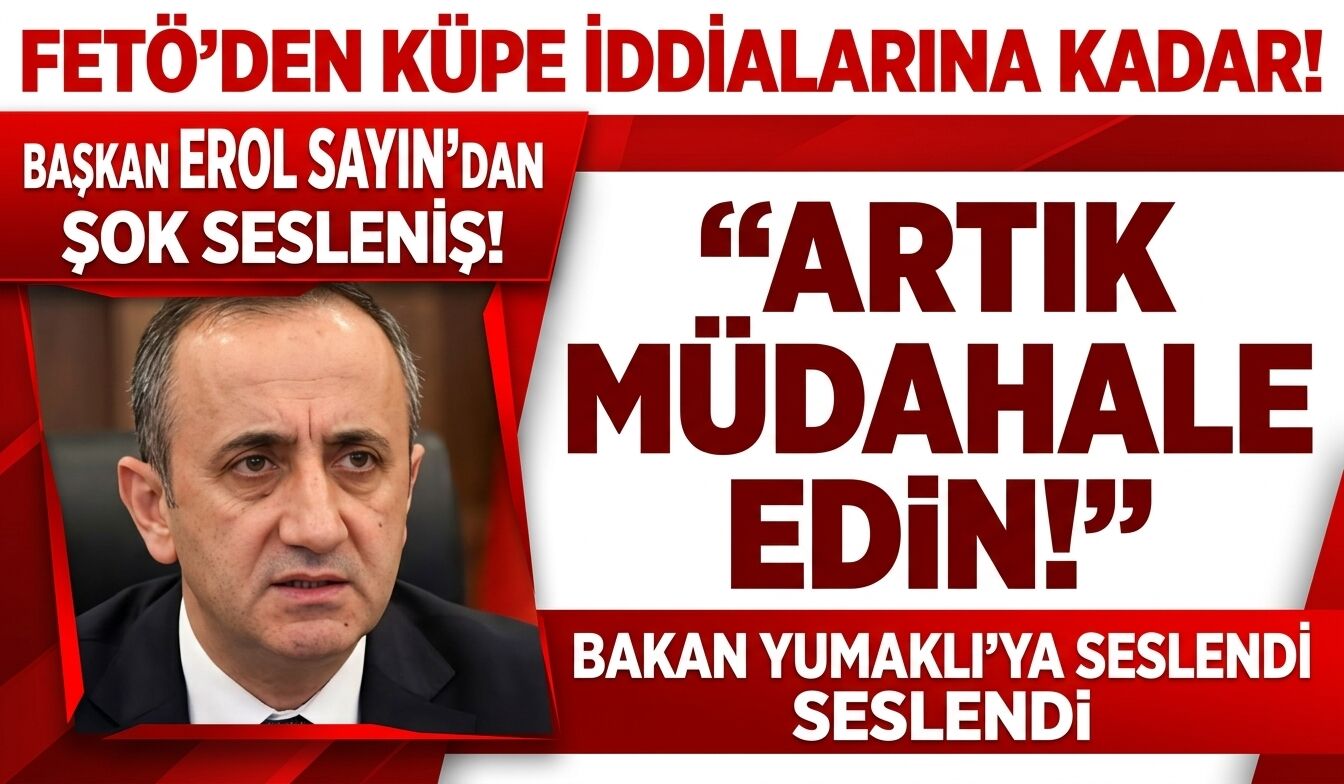 FETÖ’den Küpe İddialarına Kadar! Başkan Erol Sayın, Bakan Yumaklı’ya Seslendi: “Artık Müdahale Edin!”