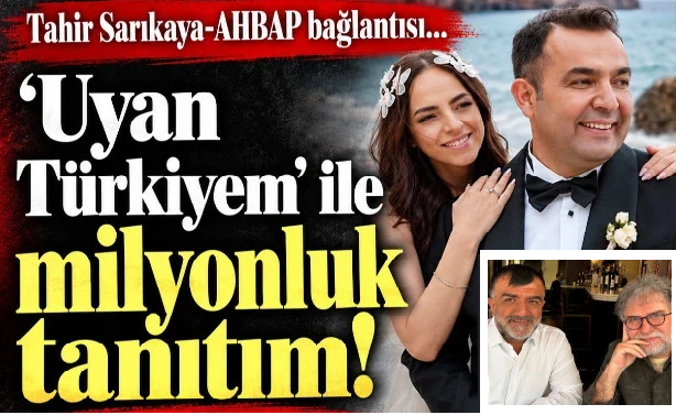 Tahir Sarıkaya-AHBAP bağlantısı: 'Uyan Türkiyem' ile milyonluk tanıtım!