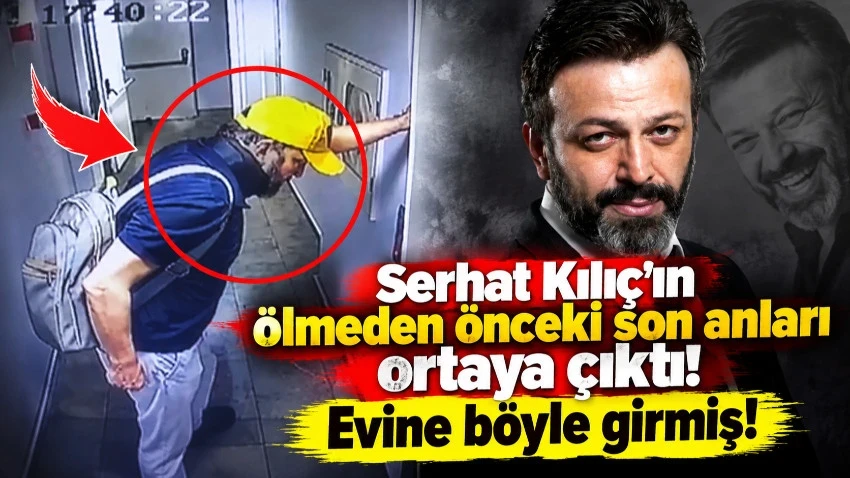 Serhat Kılıç’ın ölmeden önceki son anları ortaya çıktı!