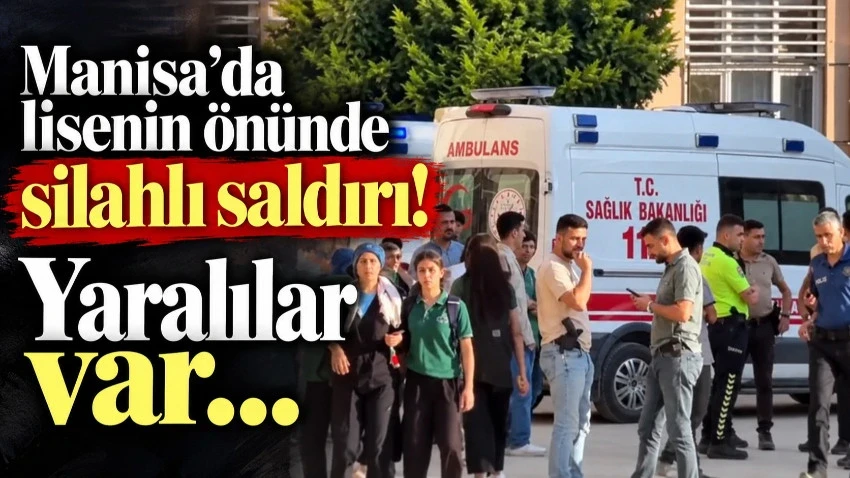 Manisa’da lisenin önünde silahlı saldırı! Yaralılar var…
