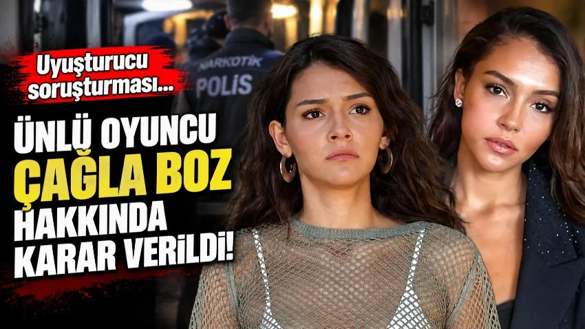 Uyuşturucu soruşturması... Ünlü oyuncu Çağla Boz hakkında karar verildi!