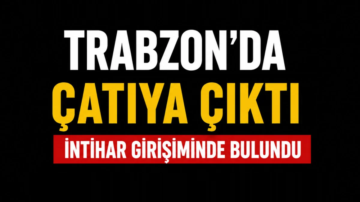 Trabzon’da intihar girişimi: Ekipler seferber oldu