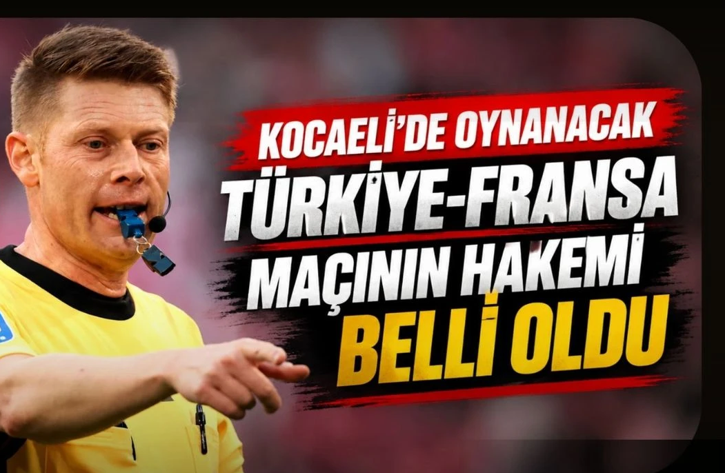 Türkiye - Fransa maçının hakemi belli oldu