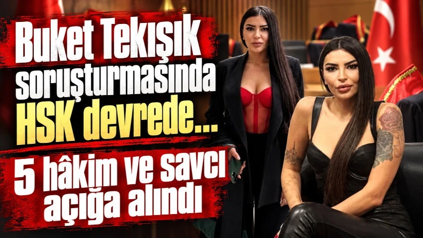 Buket Tekışık soruşturmasında yeni gelişme: 5 hakim ve savcı açığa alındı!