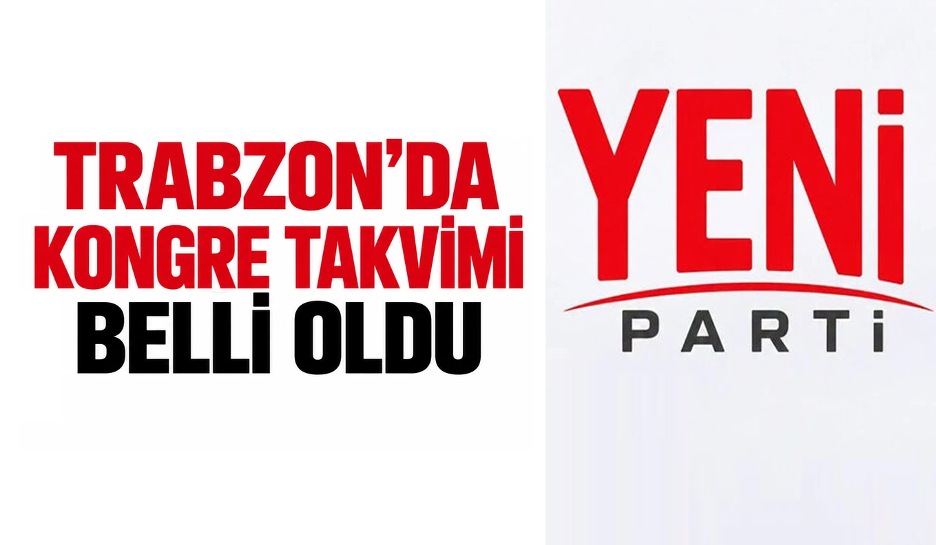 Yeni Parti Trabzon’da kongre takvimi belli oldu