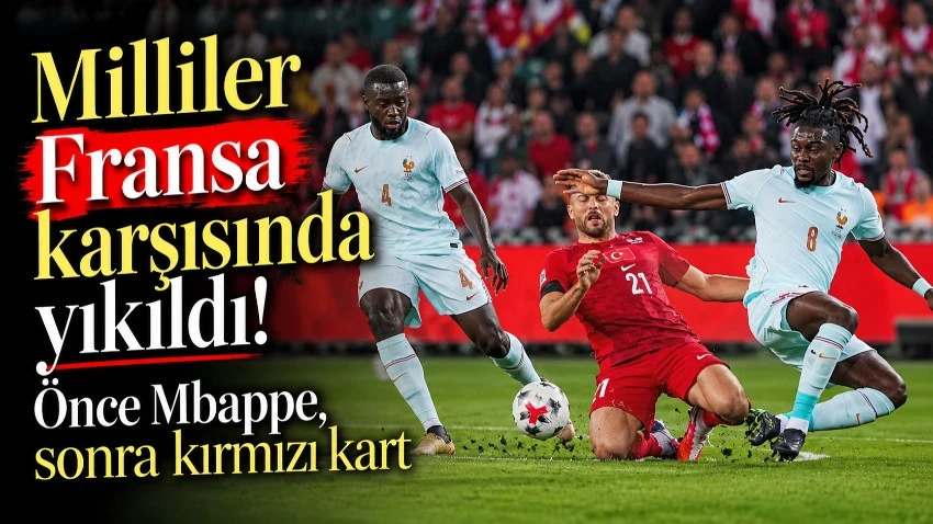 Milliler Fransa karşısında yıkıldı! Önce Mbappe, sonra kırmızı kart