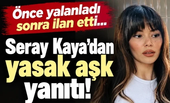Önce yalanladı sonra ilan etti: Seray Kaya'dan yasak aşk yanıtı!