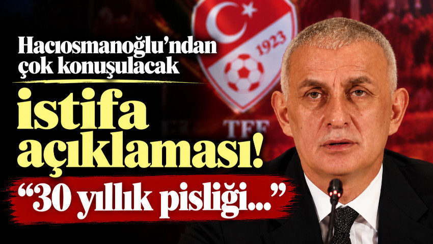 Hacıosmanoğlu'ndan istifa açıklaması! “30 yıllık pisliği..."