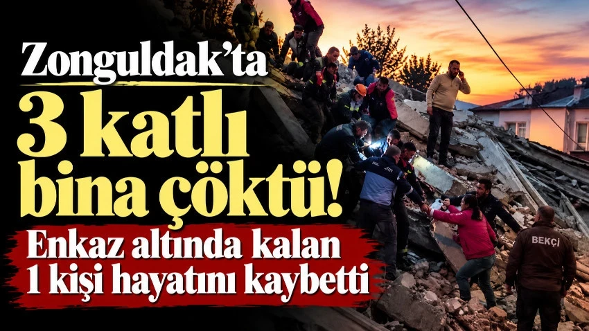 Zonguldak'ta 3 katlı bina çöktü! Enkaz altında kalan 1 kişi hayatını kaybetti