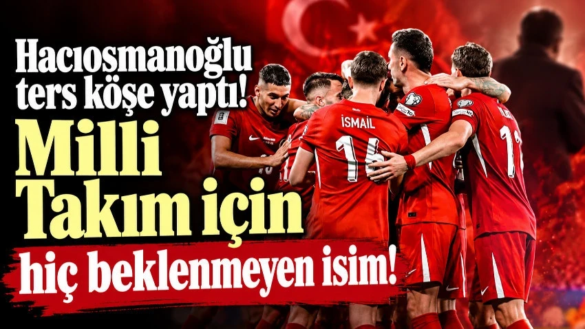 Hacıosmanoğlu ters köşe yaptı! Milli Takım için hiç beklenmeyen isim
