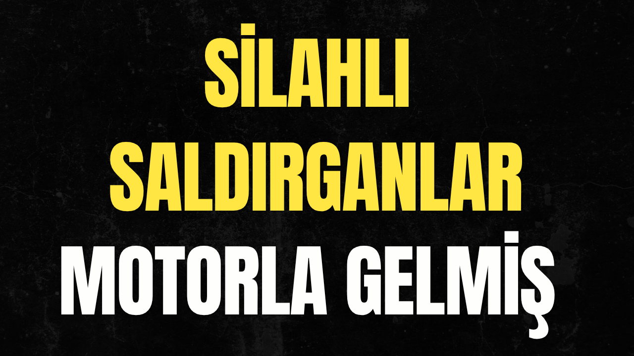 Silahlı saldırganlar motorla gelmiş