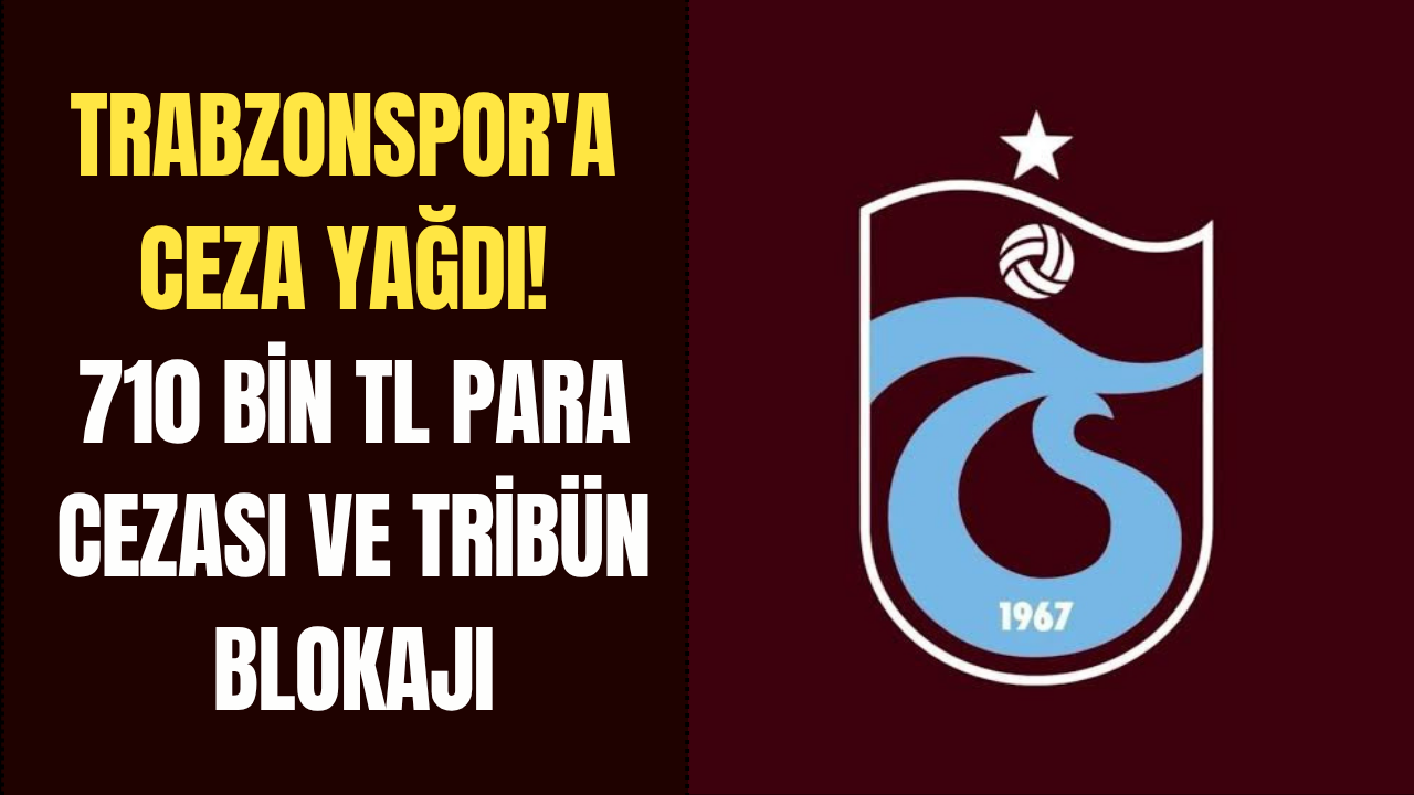 Trabzonspor'a ceza yağdı! 710 bin TL para cezası ve tribün blokajı