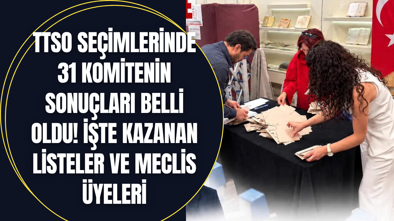 TTSO seçimlerinde 31 komitenin sonuçları belli oldu! İşte kazanan listeler ve meclis üyeleri