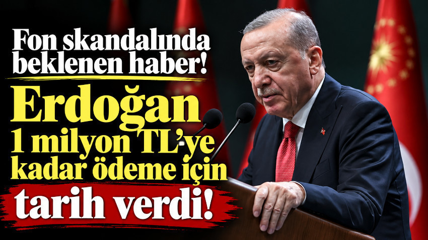 Fon skandalında beklenen haber! Erdoğan 1 milyon TL'ye kadar ödeme için tarih verdi