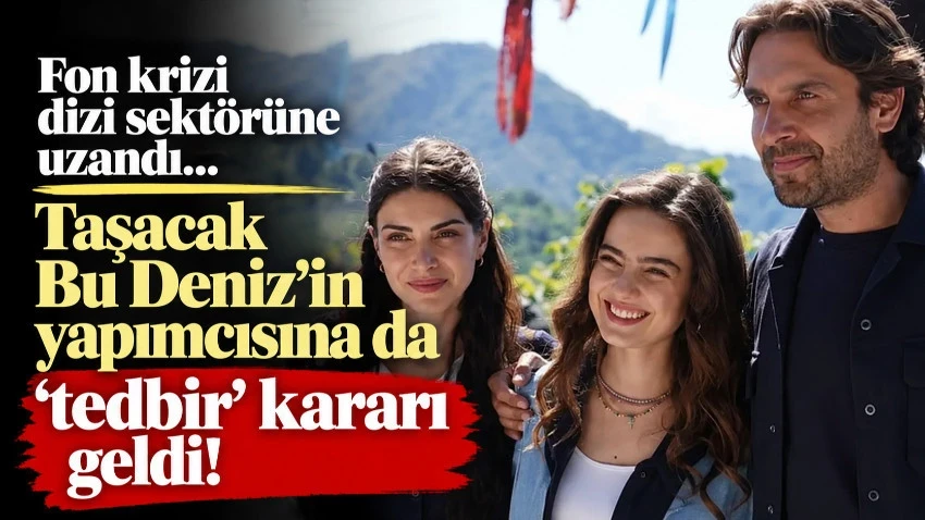 Fon krizi dizi sektörüne uzandı: Taşacak Bu Deniz'in yapımcısına da 'tedbir' kararı geldi!