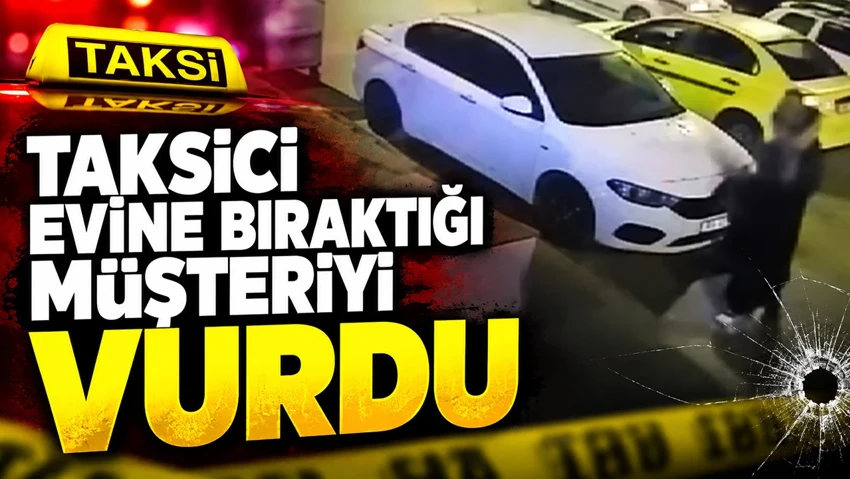 Taksici evine bıraktığı müşteri vurdu