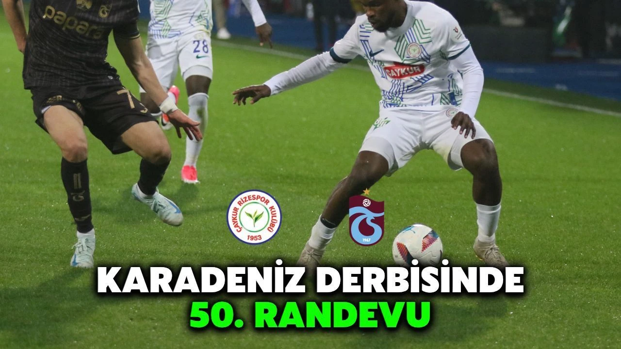 Trabzonspor ile Çaykur Rizespor 50. kez karşı karşıya!
